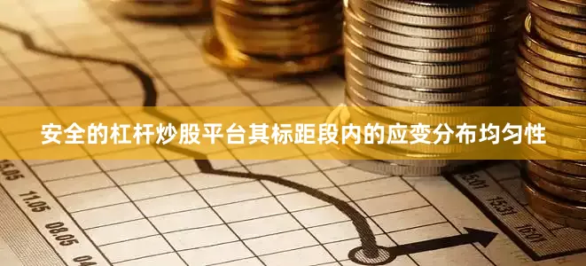 安全的杠杆炒股平台其标距段内的应变分布均匀性